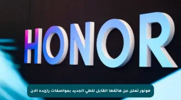 هونور تعلن عن هاتفها القابل للطي الجديد بمواصفات رائدة الآن